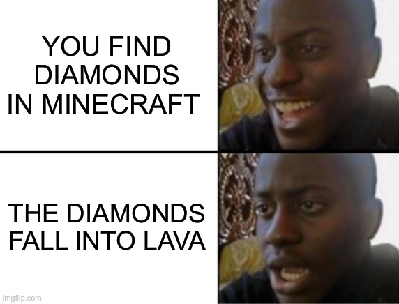 Oh yeah! Oh no... | YOU FIND DIAMONDS IN MINECRAFT; THE DIAMONDS FALL INTO LAVA | image tagged in oh yeah oh no | made w/ Imgflip meme maker