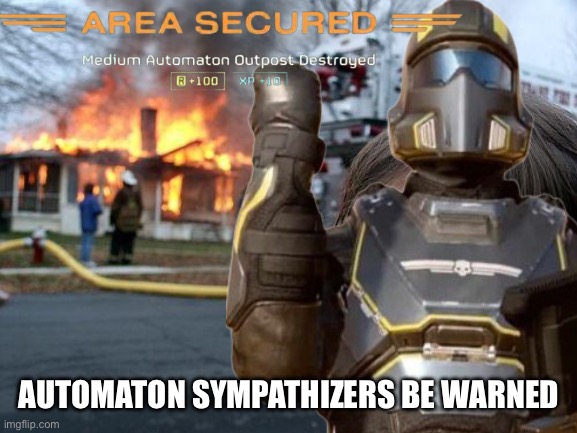 Be warned… | AUTOMATON SYMPATHIZERS BE WARNED | image tagged in memes,disaster girl,democracy,video games,funny | made w/ Imgflip meme maker