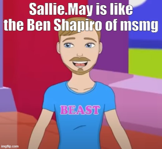 beast | Sallie.May is like the Ben Shapiro of msmg | image tagged in beast | made w/ Imgflip meme maker