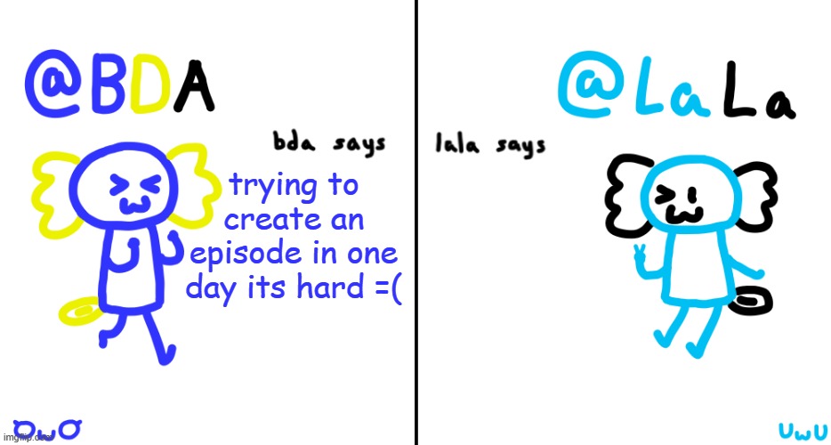 bda and lala announcment temp | trying to create an episode in one day its hard =( | image tagged in bda and lala announcment temp | made w/ Imgflip meme maker