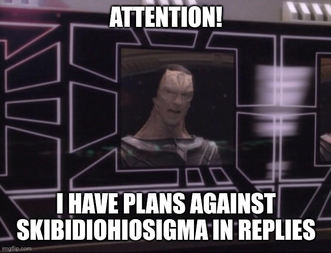 ATTENTION BAJORAN WORKERS | ATTENTION! I HAVE PLANS AGAINST SKIBIDIOHIOSIGMA IN REPLIES | image tagged in attention bajoran workers | made w/ Imgflip meme maker