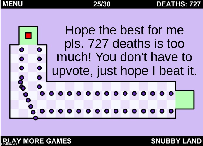 we can only hope. | Hope the best for me pls. 727 deaths is too much! You don't have to upvote, just hope I beat it. | image tagged in hard,games | made w/ Imgflip meme maker