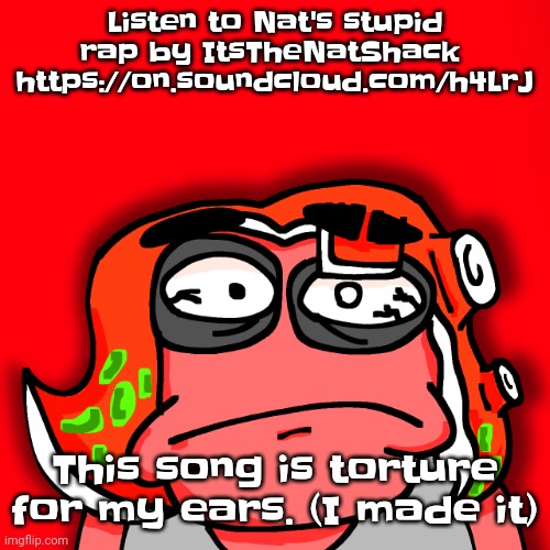 Gwuhhb | Listen to Nat's stupid rap by ItsTheNatShack 
https://on.soundcloud.com/h4LrJ; This song is torture for my ears. (I made it) | image tagged in moyley disturbed | made w/ Imgflip meme maker