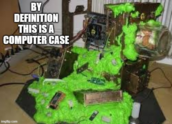 memes by Brad worlds weirdest computer | BY DEFINITION THIS IS A COMPUTER CASE | image tagged in gaming,funny,computer,pc gaming,video games,computer games | made w/ Imgflip meme maker
