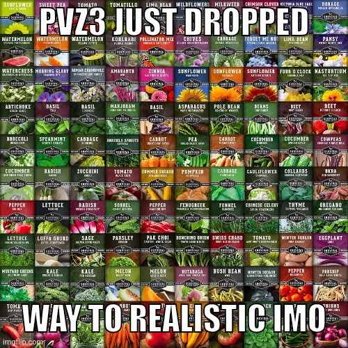 Idk | PVZ3 JUST DROPPED; WAY TO REALISTIC IMO | made w/ Imgflip meme maker