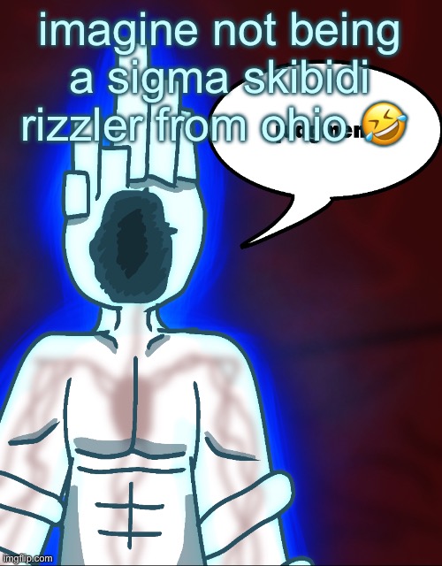 thy end is now | imagine not being a sigma skibidi rizzler from ohio 🤣 | image tagged in thy end is now | made w/ Imgflip meme maker