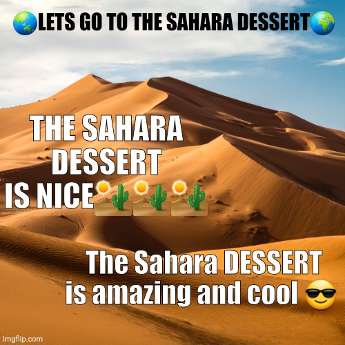 Stay mad educated fucks | 🌏LETS GO TO THE SAHARA DESSERT🌍; THE SAHARA DESSERT IS NICE🏜🏜🏜; The Sahara DESSERT is amazing and cool 😎 | made w/ Imgflip meme maker