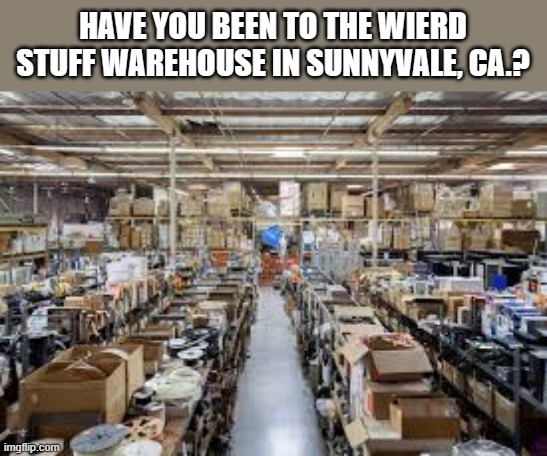 memes by Brad Weird Stuff Store | HAVE YOU BEEN TO THE WIERD STUFF WAREHOUSE IN SUNNYVALE, CA.? | image tagged in gaming,computers,pc gaming,funny,video games,computer games | made w/ Imgflip meme maker