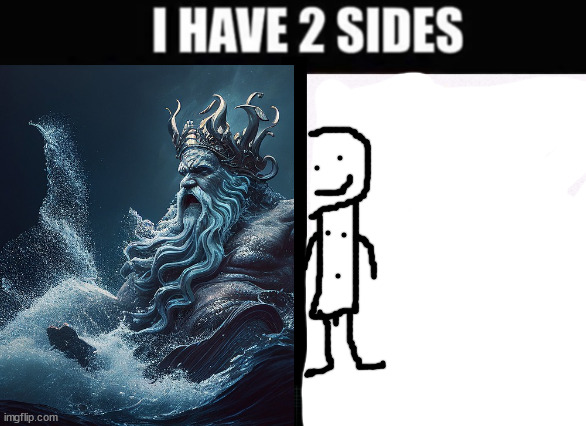 My oc vs poseidon cause why not | image tagged in i have 2 sides | made w/ Imgflip meme maker