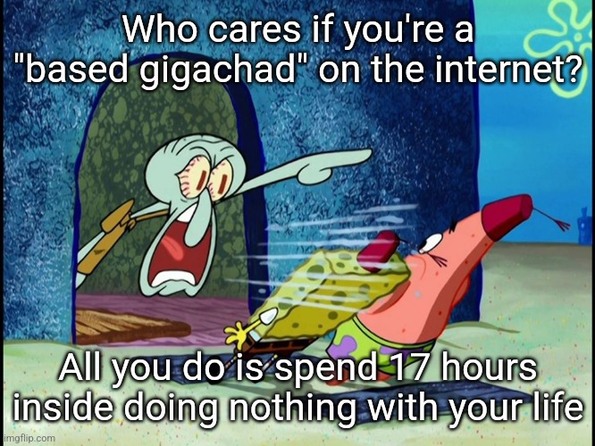 . | Who cares if you're a "based gigachad" on the internet? All you do is spend 17 hours inside doing nothing with your life | image tagged in pie charts | made w/ Imgflip meme maker