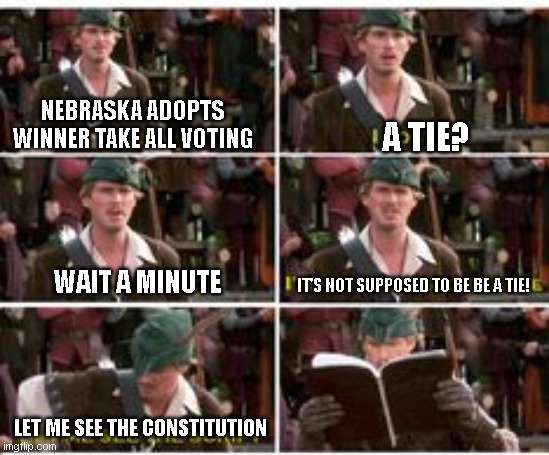 Let me see the script | NEBRASKA ADOPTS WINNER TAKE ALL VOTING; A TIE? WAIT A MINUTE; IT'S NOT SUPPOSED TO BE BE A TIE! LET ME SEE THE CONSTITUTION | image tagged in let me see the script | made w/ Imgflip meme maker