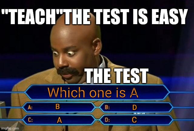 Is not easy | "TEACH"THE TEST IS EASY; THE TEST; Which one is A; B; D; C; A | image tagged in who wants to be a millionaire | made w/ Imgflip meme maker