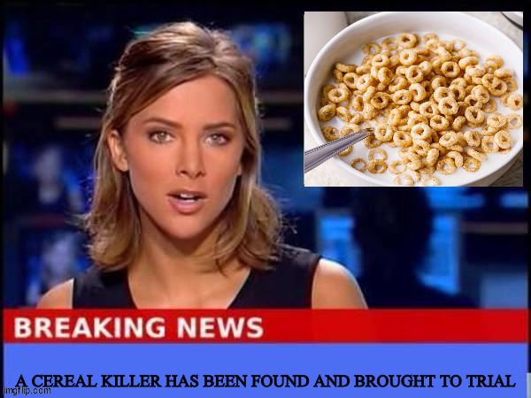 Cereal | image tagged in news report memes | made w/ Imgflip meme maker