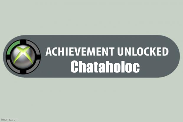 achievement unlocked | Chataholoc | image tagged in achievement unlocked,gaming,chat | made w/ Imgflip meme maker