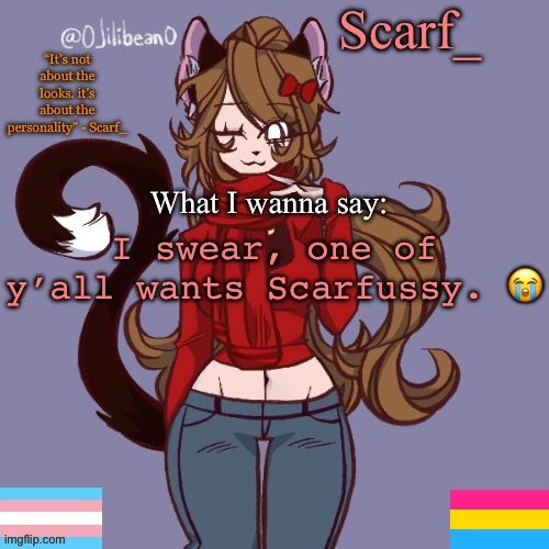 Scarf_ Announcement Template | I swear, one of y’all wants Scarfussy. 😭 | image tagged in scarf_ announcement template | made w/ Imgflip meme maker