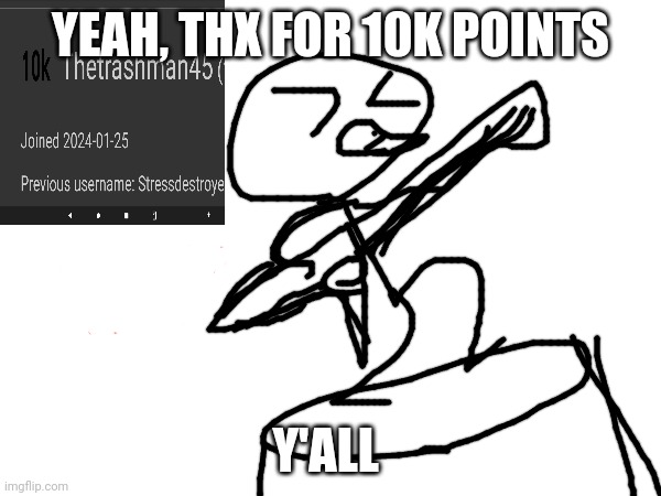 Thx | YEAH, THX FOR 10K POINTS; Y'ALL | made w/ Imgflip meme maker