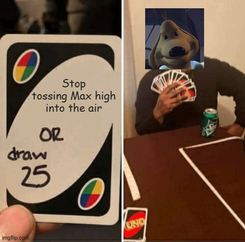 Sam drew 25 cards | Stop tossing Max high into the air | image tagged in memes,uno draw 25 cards,sam and max | made w/ Imgflip meme maker