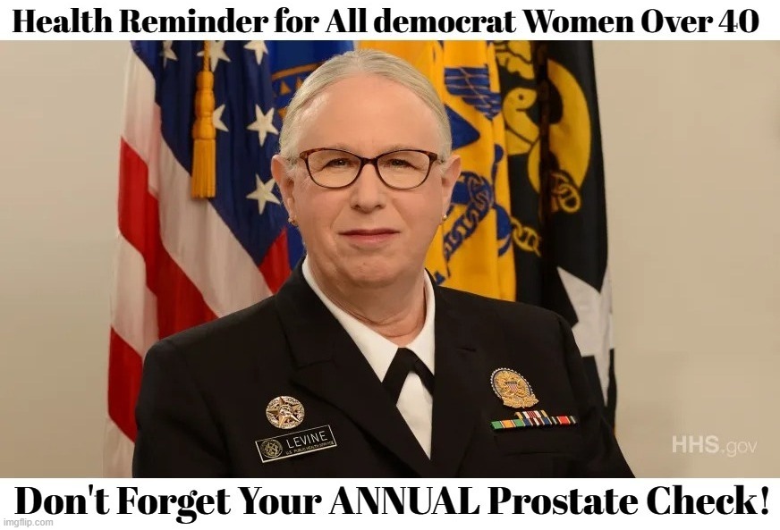 Health Reminder for All democrat Women Over 40 | image tagged in health reminder,democrat women,prostate exam,tired of hearing about transgenders,rachel levine,freak show | made w/ Imgflip meme maker