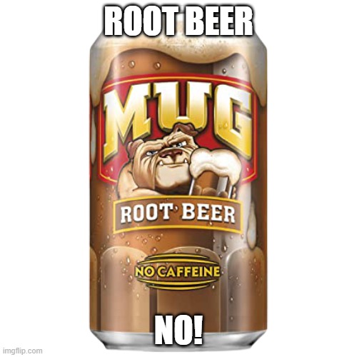 root beer no! | ROOT BEER; NO! | image tagged in mug,lol so funny | made w/ Imgflip meme maker
