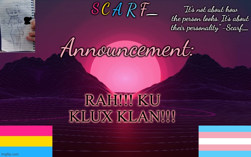 Scarf_'s Temp by emma | RAH!!! KU KLUX KLAN!!! | image tagged in scarf_'s temp by emma | made w/ Imgflip meme maker