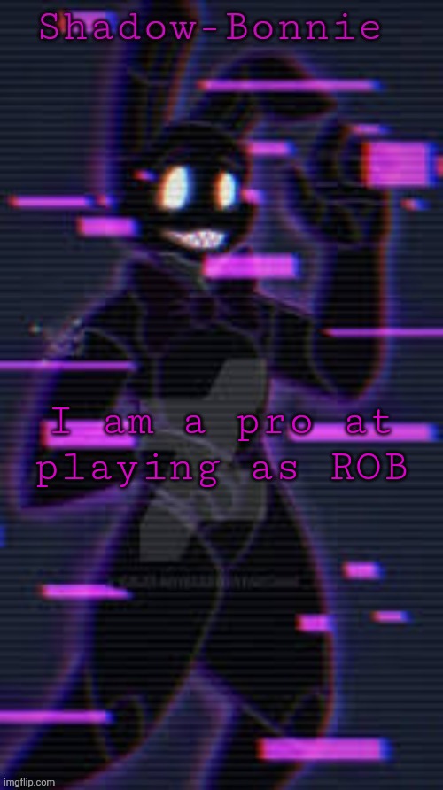 Shadow-Bonnie's template | I am a pro at playing as ROB | image tagged in shadow-bonnie's template | made w/ Imgflip meme maker