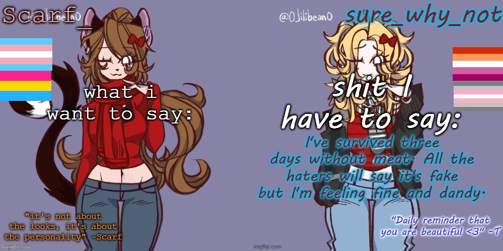Vegetarian life style doing me good. | I've survived three days without meat. All the haters will say it's fake but I'm feeling fine and dandy. | image tagged in scarf and t shared template | made w/ Imgflip meme maker