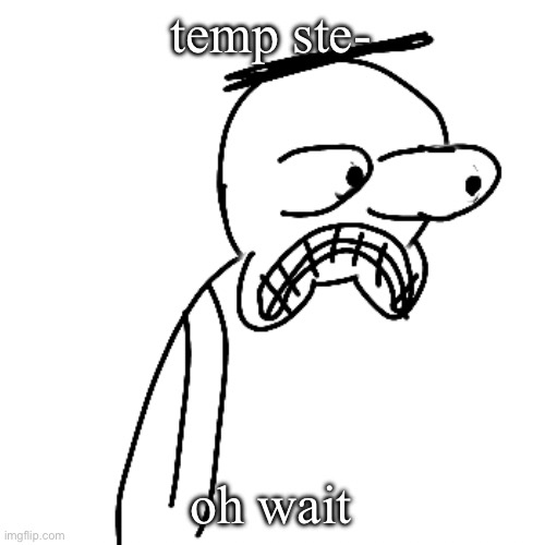 i forgor | temp ste-; oh wait | made w/ Imgflip meme maker