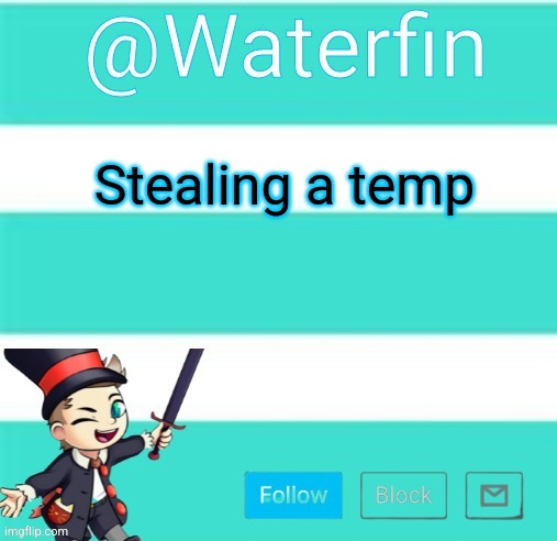 Waterfins Template | Stealing a temp | image tagged in waterfins template | made w/ Imgflip meme maker