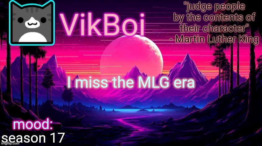 VikBoi vaporwave temp | I miss the MLG era; season 17 | image tagged in vikboi vaporwave temp | made w/ Imgflip meme maker
