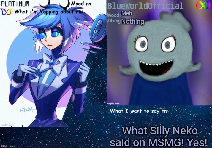 ? | Meh; Nothing; What Silly Neko said on MSMG! Yes! | image tagged in platinum and blueworld shared temp | made w/ Imgflip meme maker