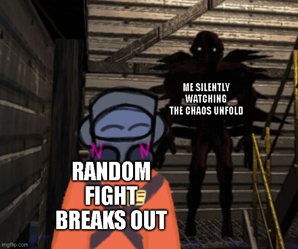 chaos | ME SILENTLY WATCHING THE CHAOS UNFOLD; RANDOM FIGHT BREAKS OUT | image tagged in bracken attack,memes | made w/ Imgflip meme maker