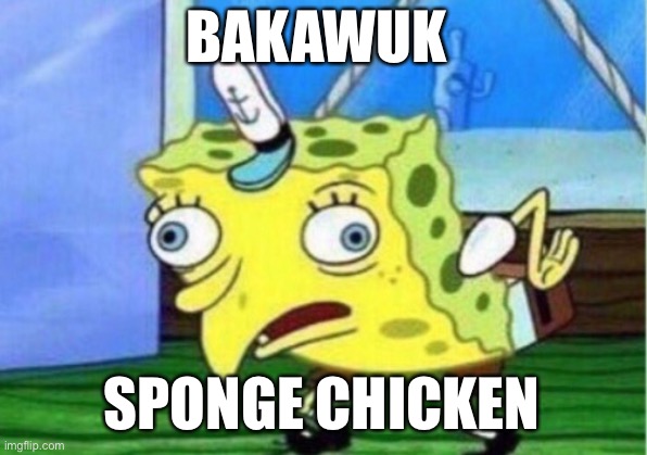 Mocking Spongebob Meme | BAKAWUK; SPONGE CHICKEN | image tagged in memes,mocking spongebob | made w/ Imgflip meme maker