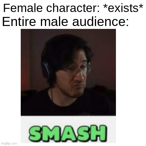 If it exists... | Entire male audience:; Female character: *exists* | image tagged in memes,funny,relatable,horny | made w/ Imgflip meme maker