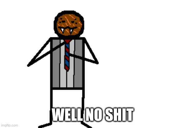 good for you spdr | WELL NO SHIT | image tagged in good for you spdr | made w/ Imgflip meme maker