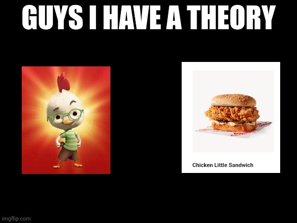 THEY MADE HIM INTO A SANDWICH!?!? | image tagged in guys i have a theory,kfc,chicken little | made w/ Imgflip meme maker