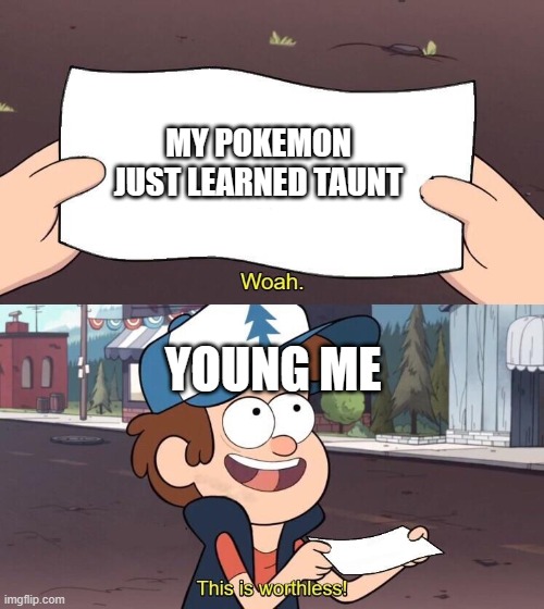 Useless Dipper | MY POKEMON JUST LEARNED TAUNT; YOUNG ME | image tagged in useless dipper | made w/ Imgflip meme maker