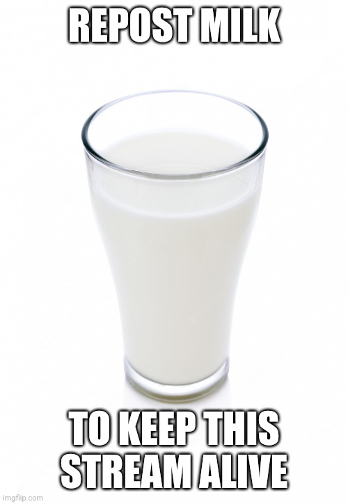 Glass of milk | REPOST MILK; TO KEEP THIS STREAM ALIVE | image tagged in glass of milk | made w/ Imgflip meme maker