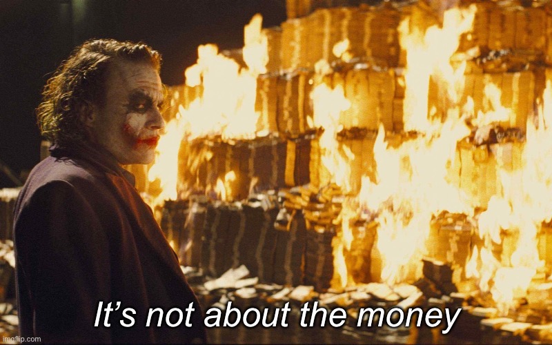 it's not about the money | It’s not about the money | image tagged in it's not about the money | made w/ Imgflip meme maker