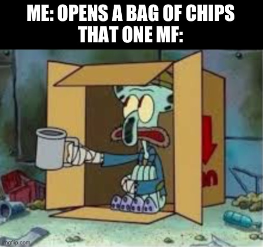 spare coochie | ME: OPENS A BAG OF CHIPS
THAT ONE MF: | image tagged in spare coochie | made w/ Imgflip meme maker