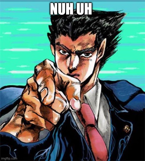 Phoenix Wright jojo | NUH UH | image tagged in phoenix wright jojo | made w/ Imgflip meme maker