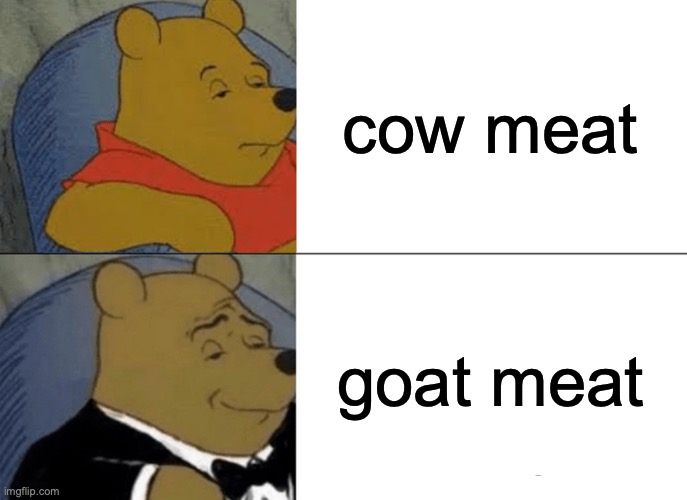 Tuxedo Winnie The Pooh | cow meat; goat meat | image tagged in memes,tuxedo winnie the pooh | made w/ Imgflip meme maker