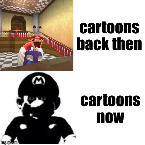 cartoons then and cartoons now | cartoons back then; cartoons now | image tagged in happy mad mario,cartoons,this is not okie dokie | made w/ Imgflip meme maker