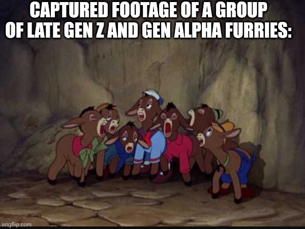 Underage furries are cringe: | CAPTURED FOOTAGE OF A GROUP OF LATE GEN Z AND GEN ALPHA FURRIES: | image tagged in anti furry,funny,cringe | made w/ Imgflip meme maker