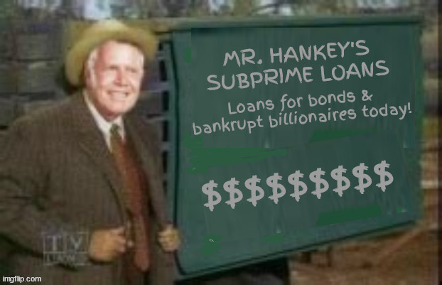 Hankey's Loans | image tagged in bankster,fool and his money,trump's bankrupt,maga millions lost,ante up rubes,bond not aquitted | made w/ Imgflip meme maker