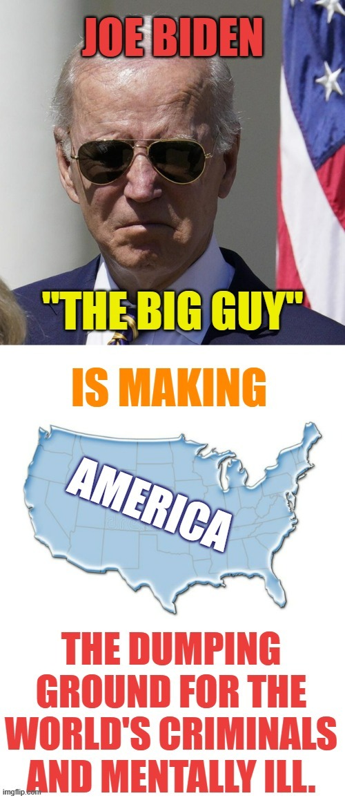 Joe Biden's America...The World's Dumping Ground | image tagged in memes,politics,joe biden,america,criminal,dump | made w/ Imgflip meme maker