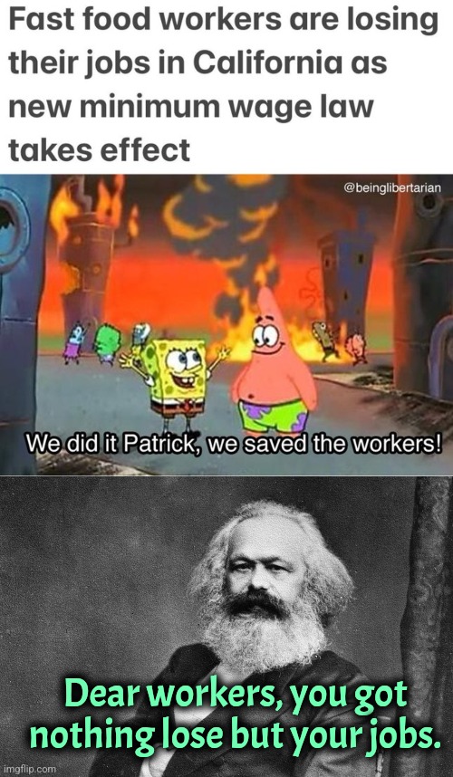 Whee workers are free | Dear workers, you got nothing lose but your jobs. | image tagged in karl marx,marxism,communism,california | made w/ Imgflip meme maker
