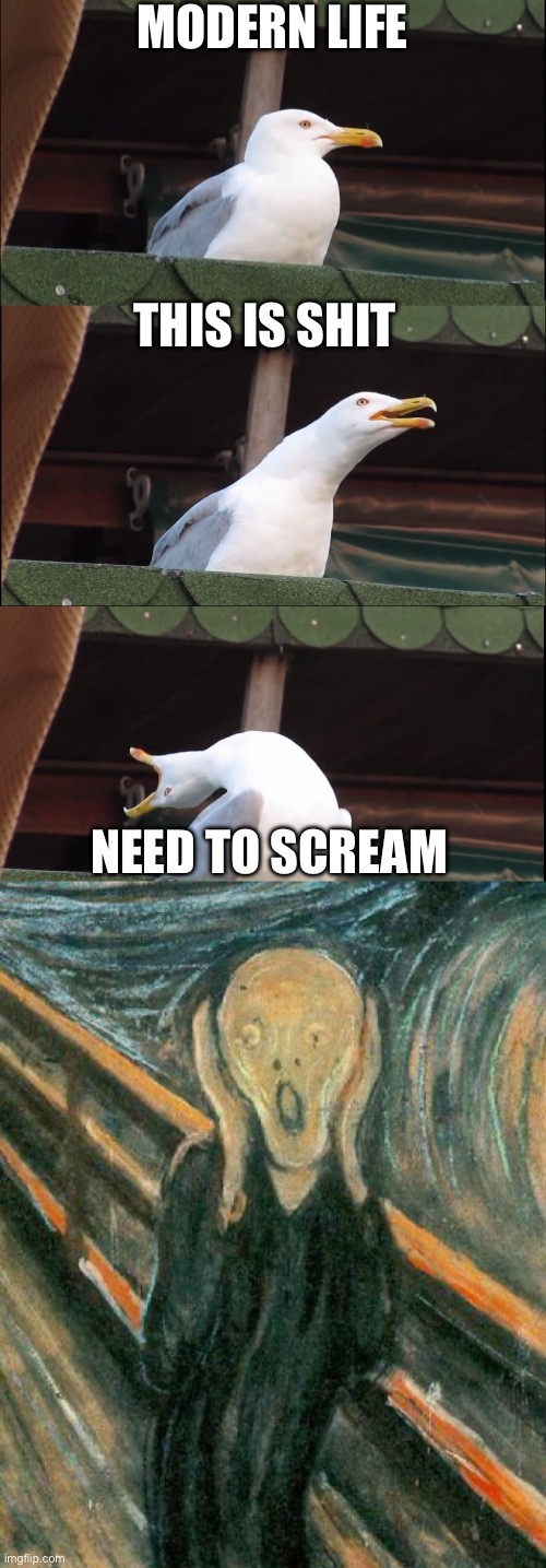 MODERN LIFE; THIS IS SHIT; NEED TO SCREAM | image tagged in memes,inhaling seagull,the scream | made w/ Imgflip meme maker