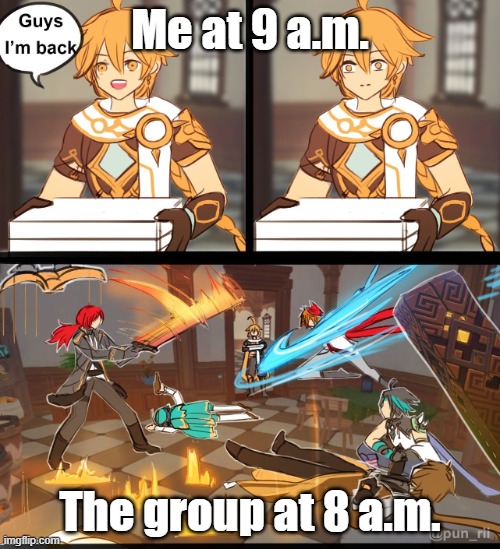 My friend group be like: | Me at 9 a.m. The group at 8 a.m. | image tagged in genshin pizza meme | made w/ Imgflip meme maker