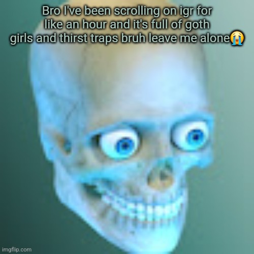 Youtube pfp | Bro I've been scrolling on igr for like an hour and it's full of goth girls and thirst traps bruh leave me alone😭 | image tagged in youtube pfp | made w/ Imgflip meme maker