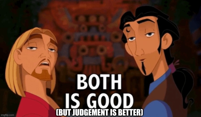 Both is Good | (BUT JUDGEMENT IS BETTER) | image tagged in both is good | made w/ Imgflip meme maker